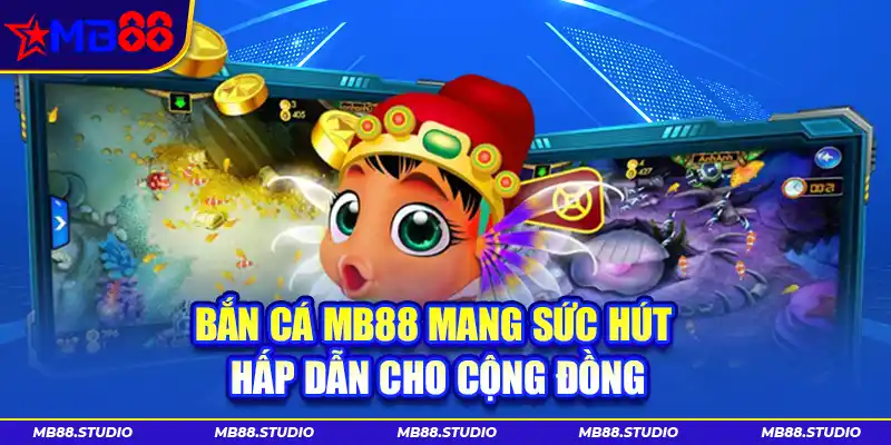 Bắn cá MB88 mang sức hút hấp dẫn cho cộng đồng